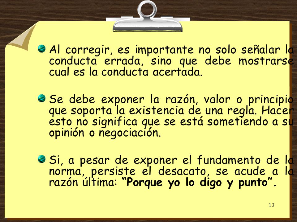 Al corregir, es importante no solo señalar la conducta errada, sino que debe mostrarse cual es la conducta acertada.