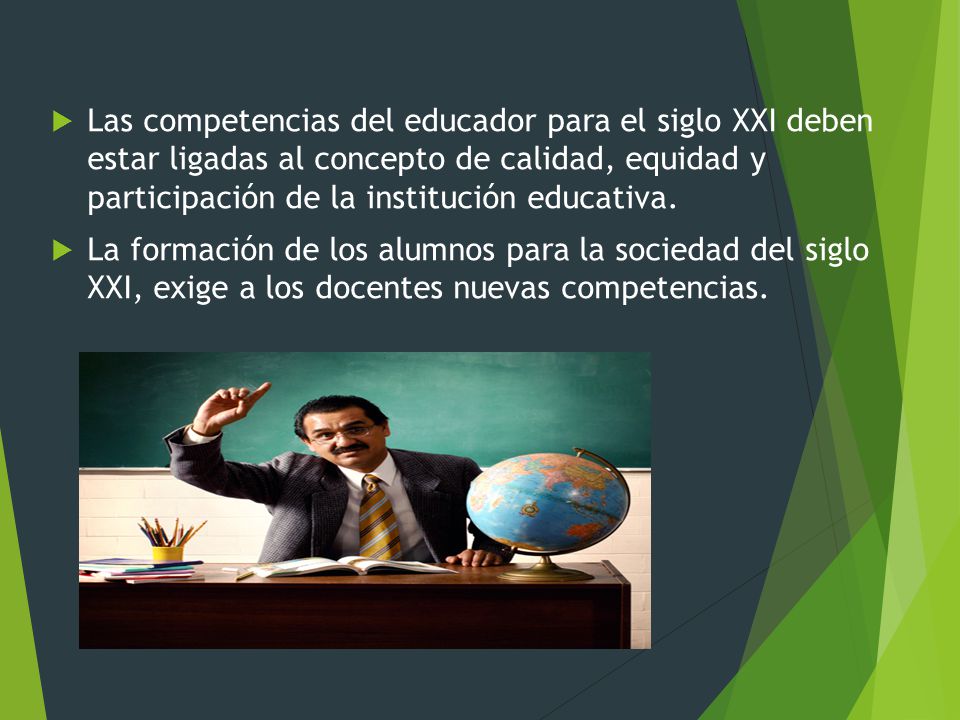 Las competencias del educador para el siglo XXI deben estar ligadas al concepto de calidad, equidad y participación de la institución educativa.