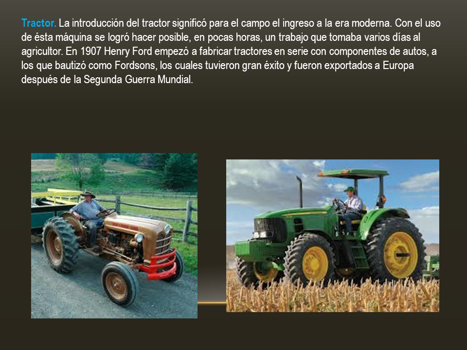 Tractor. La introducción del tractor significó para el campo el ingreso a la era moderna.