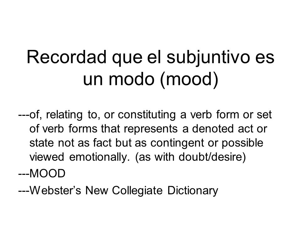 Recordad que el subjuntivo es un modo (mood)