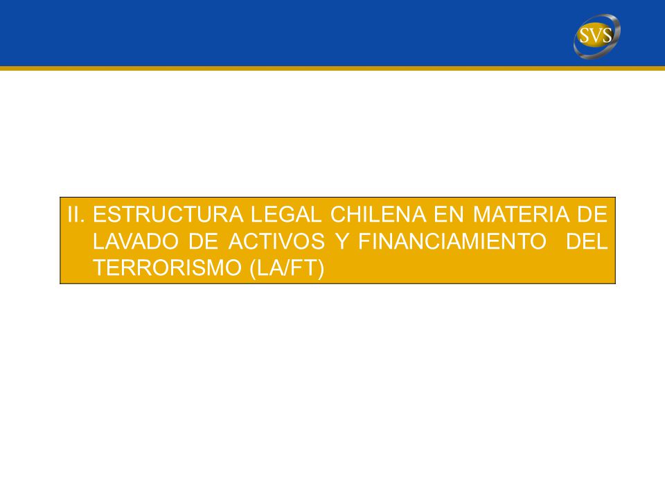 II. ESTRUCTURA LEGAL CHILENA EN MATERIA DE LAVADO DE ACTIVOS Y FINANCIAMIENTO DEL TERRORISMO (LA/FT)