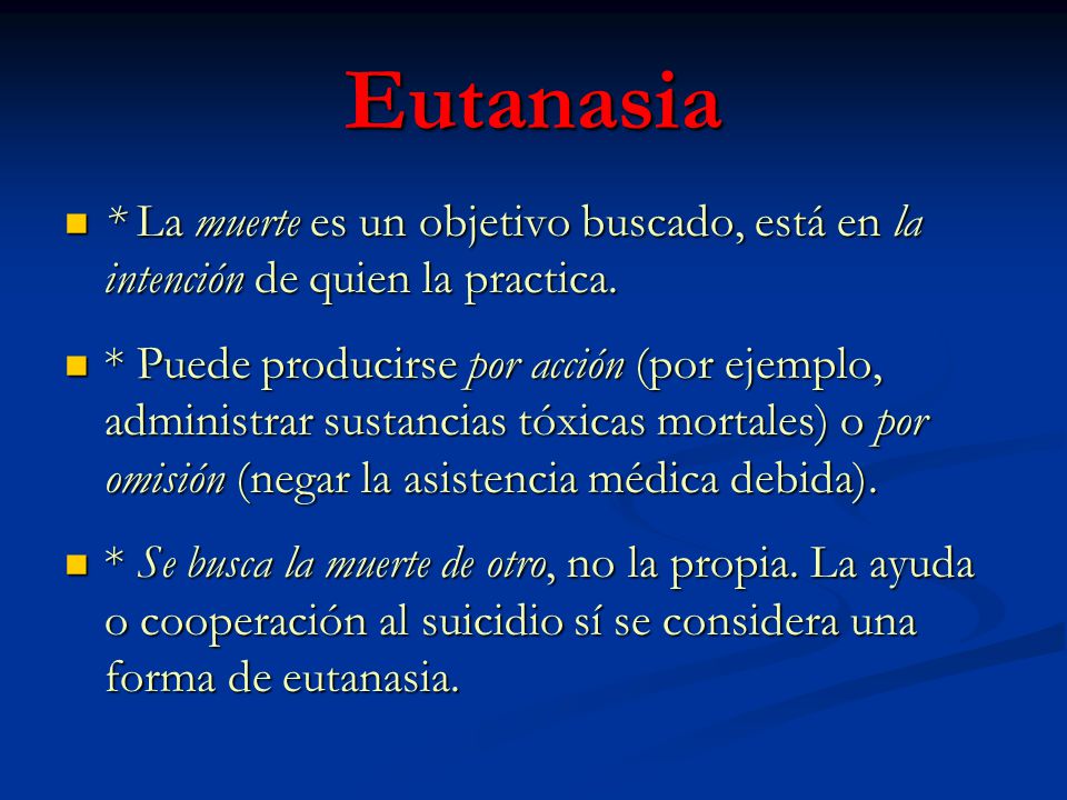 Eutanasia * La muerte es un objetivo buscado, está en la intención de quien la practica.