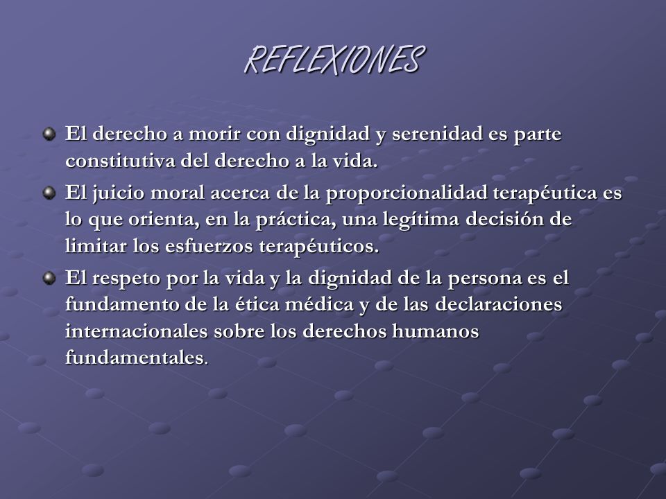 REFLEXIONES El derecho a morir con dignidad y serenidad es parte constitutiva del derecho a la vida.