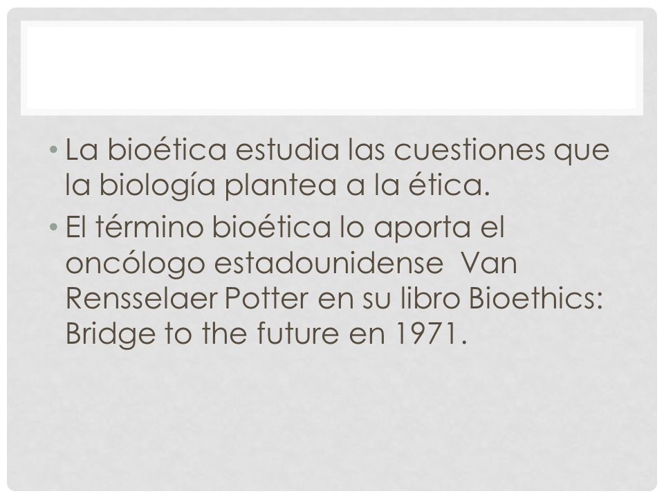 La bioética estudia las cuestiones que la biología plantea a la ética.