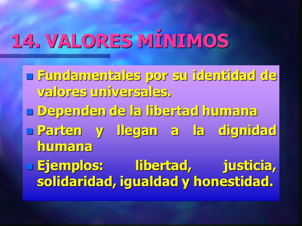 14. VALORES MÍNIMOS Fundamentales por su identidad de valores universales. Dependen de la libertad humana.