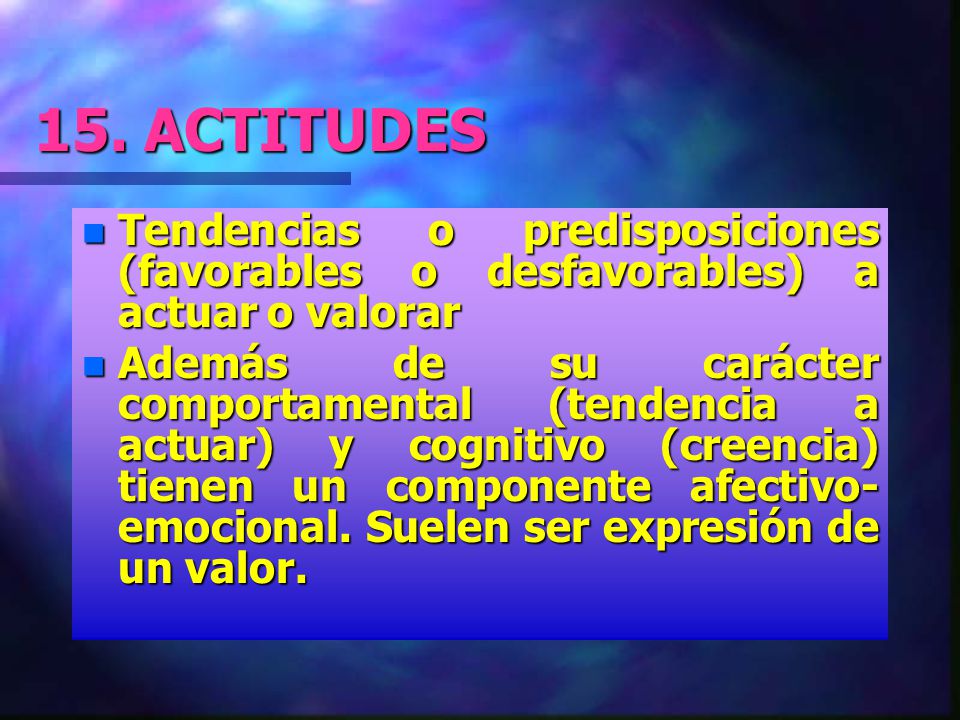 15. ACTITUDES Tendencias o predisposiciones (favorables o desfavorables) a actuar o valorar.