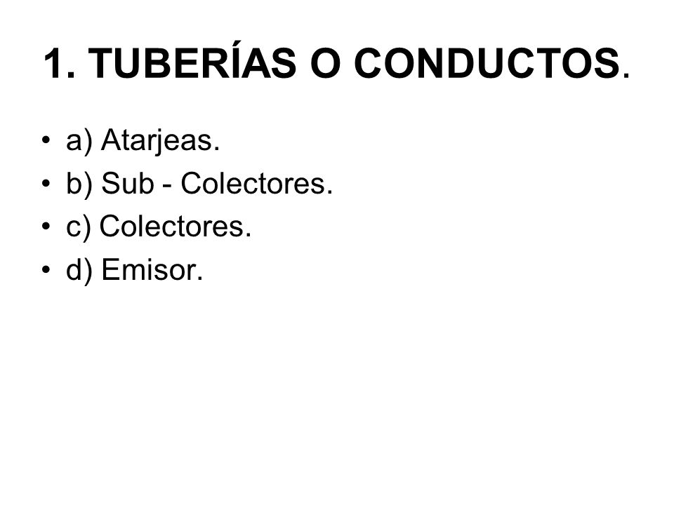 1. TUBERÍAS O CONDUCTOS. a) Atarjeas. b) Sub - Colectores.
