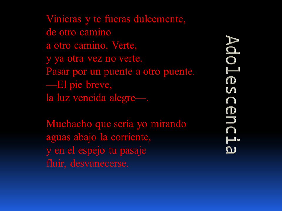 Vinieras y te fueras dulcemente, de otro camino a otro camino