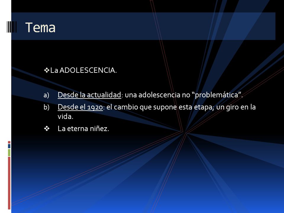 Tema La ADOLESCENCIA. Desde la actualidad: una adolescencia no problemática . Desde el 1920: el cambio que supone esta etapa; un giro en la vida.