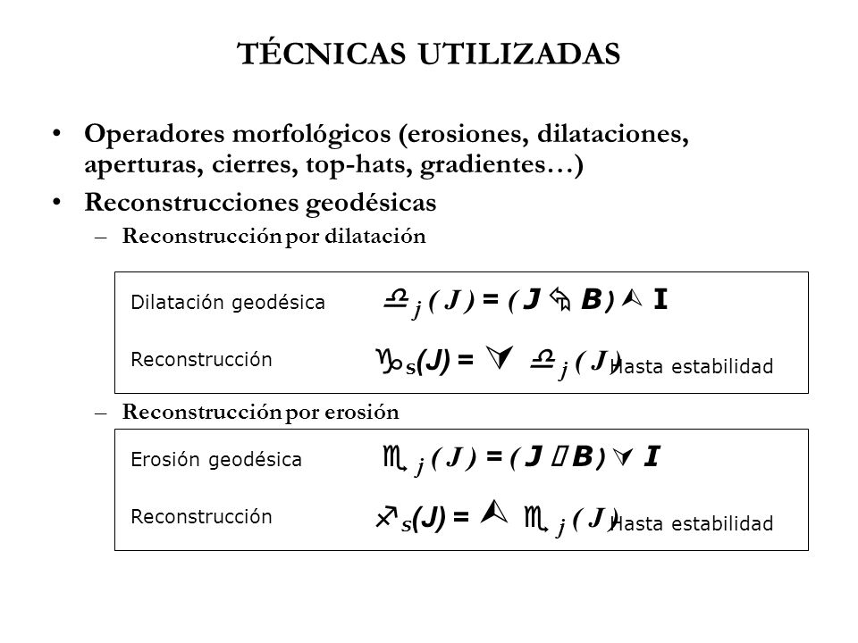 TÉCNICAS UTILIZADAS Operadores morfológicos (erosiones, dilataciones, aperturas, cierres, top-hats, gradientes…)