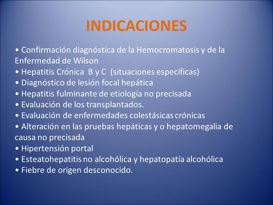 INDICACIONES Confirmación diagnóstica de la Hemocromatosis y de la Enfermedad de Wilson. Hepatitis Crónica B y C (situaciones específicas)
