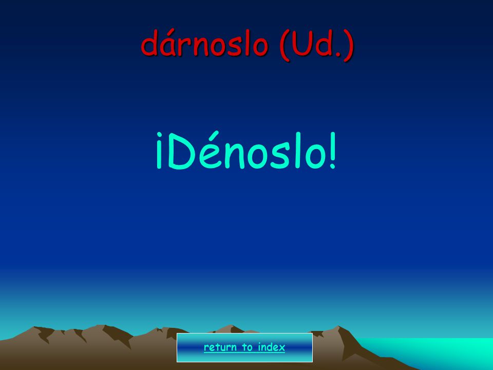 dárnoslo (Ud.) ¡Dénoslo! return to index