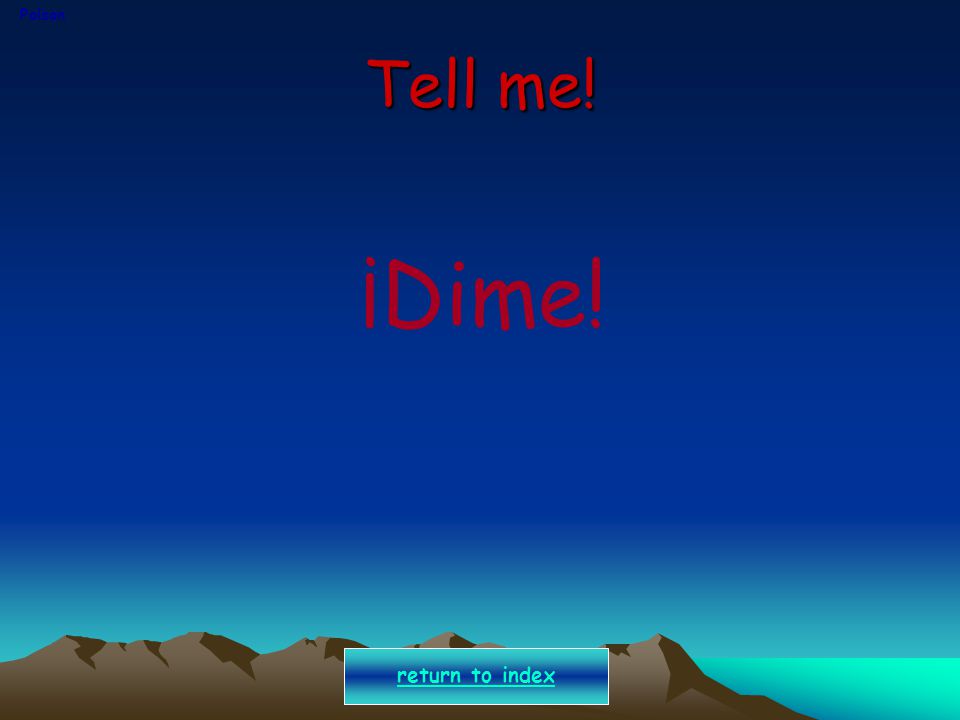 Polson Tell me! ¡Dime! return to index