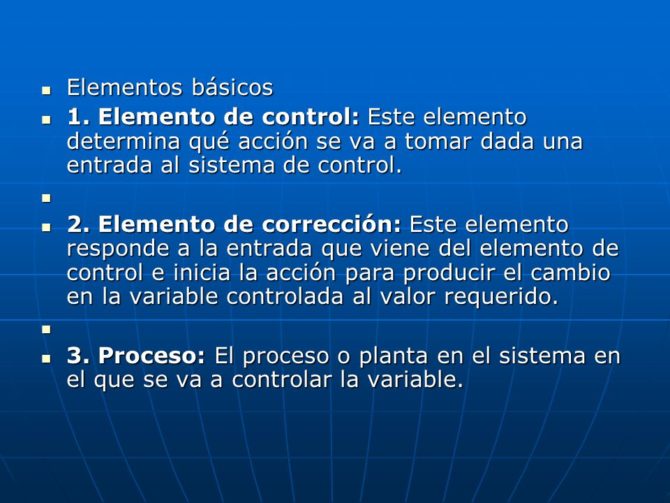 Elementos básicos 1. Elemento de control: Este elemento determina qué acción se va a tomar dada una entrada al sistema de control.