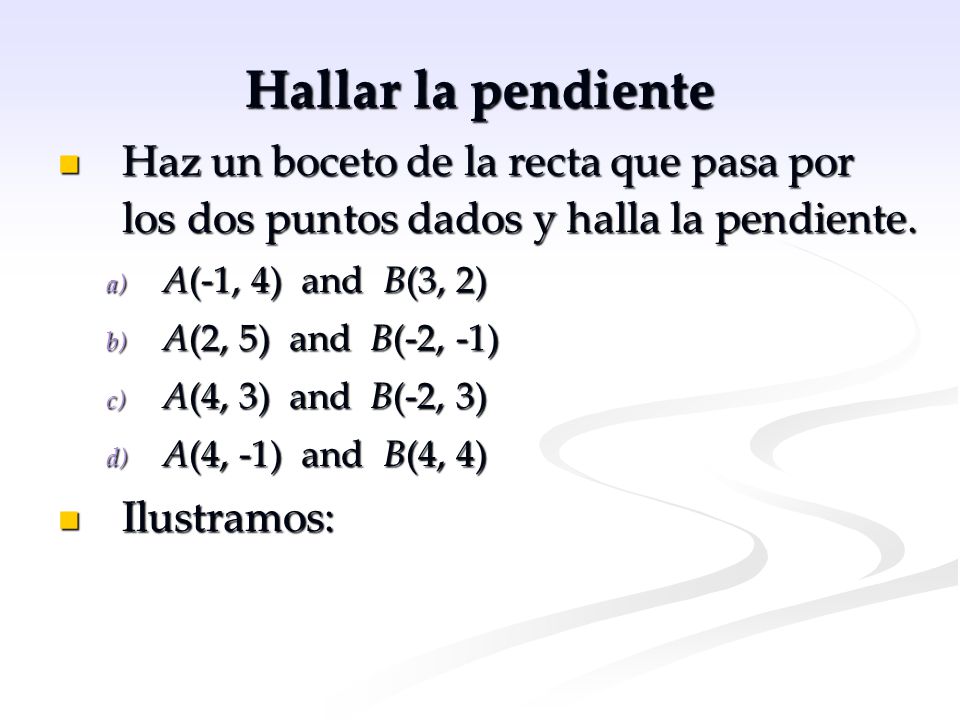 Hallar la pendiente Haz un boceto de la recta que pasa por los dos puntos dados y halla la pendiente.