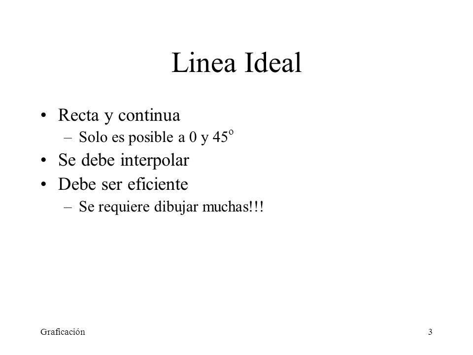 Linea Ideal Recta y continua Se debe interpolar Debe ser eficiente
