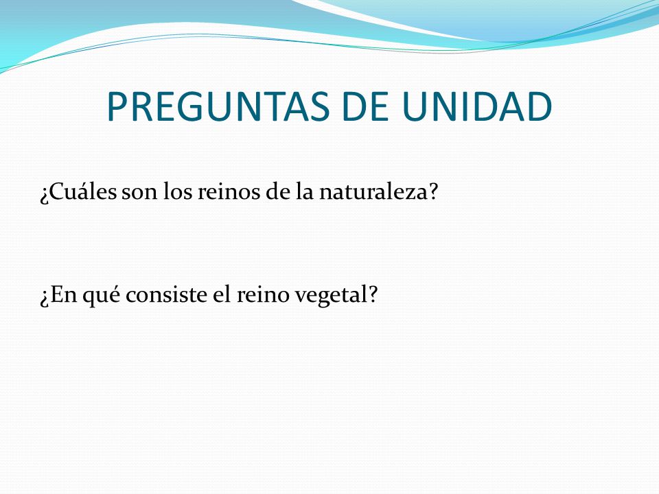 PREGUNTAS DE UNIDAD ¿Cuáles son los reinos de la naturaleza ¿En qué consiste el reino vegetal