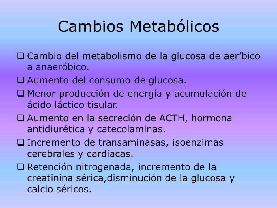 Cambios Metabólicos Cambio del metabolismo de la glucosa de aer’bico a anaeróbico. Aumento del consumo de glucosa.