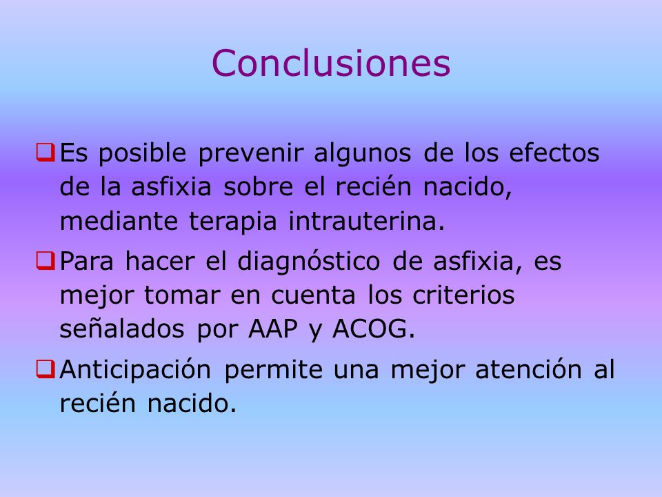 Conclusiones Es posible prevenir algunos de los efectos de la asfixia sobre el recién nacido, mediante terapia intrauterina.