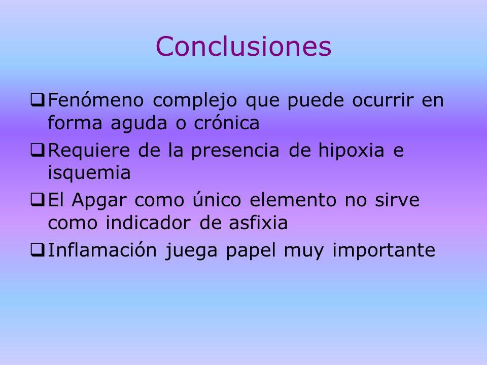 Conclusiones Fenómeno complejo que puede ocurrir en forma aguda o crónica. Requiere de la presencia de hipoxia e isquemia.