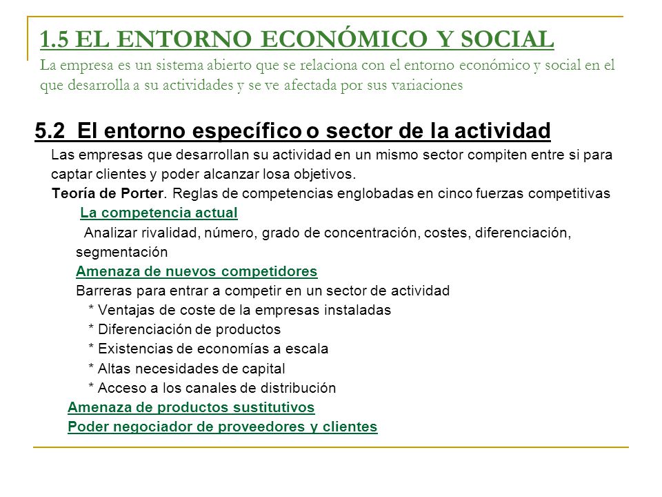 1.5 EL ENTORNO ECONÓMICO Y SOCIAL La empresa es un sistema abierto que se relaciona con el entorno económico y social en el que desarrolla a su actividades y se ve afectada por sus variaciones