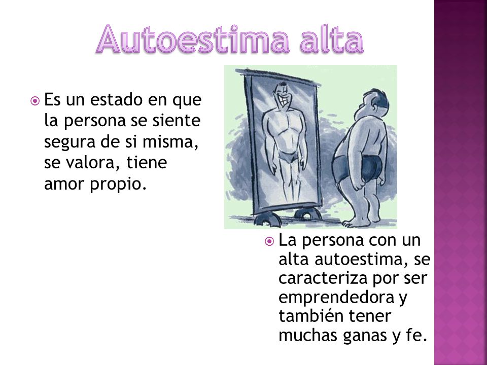 Autoestima alta Es un estado en que la persona se siente segura de si misma, se valora, tiene amor propio.