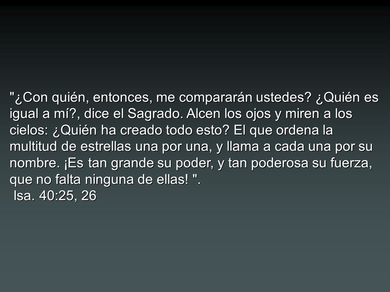 ¿Con quién, entonces, me compararán ustedes. ¿Quién es igual a mí