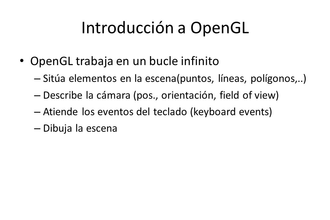 Introducción a OpenGL OpenGL trabaja en un bucle infinito