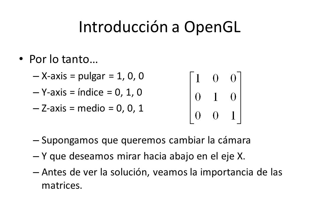 Introducción a OpenGL Por lo tanto… X-axis = pulgar = 1, 0, 0