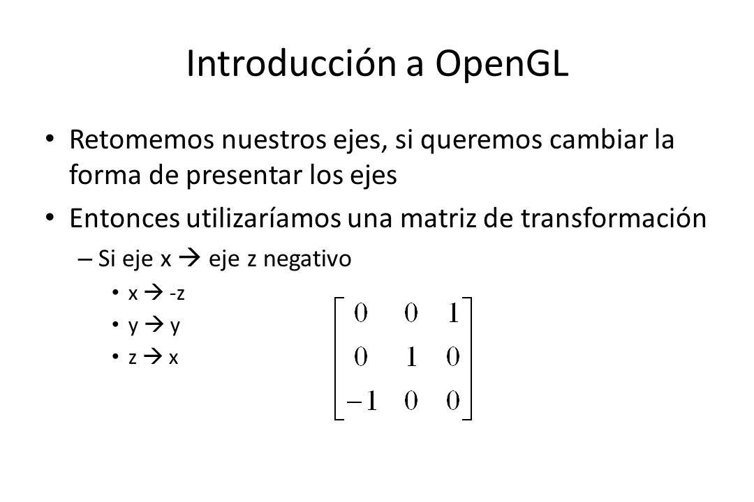 Introducción a OpenGL Retomemos nuestros ejes, si queremos cambiar la forma de presentar los ejes.