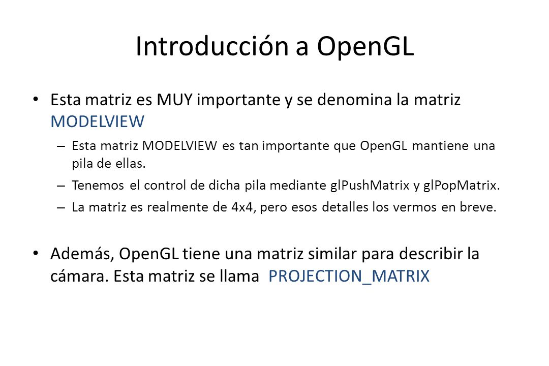 Introducción a OpenGL Esta matriz es MUY importante y se denomina la matriz MODELVIEW.