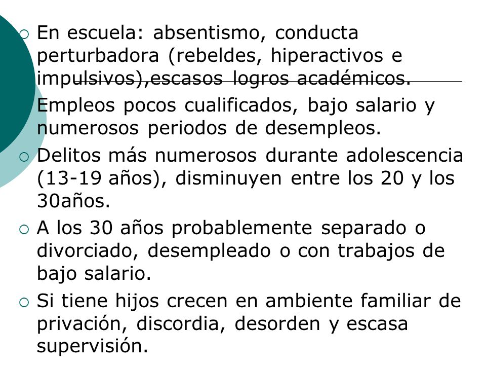 En escuela: absentismo, conducta perturbadora (rebeldes, hiperactivos e impulsivos),escasos logros académicos.