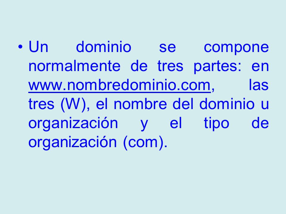 Un dominio se compone normalmente de tres partes: en   las tres (W), el nombre del dominio u organización y el tipo de organización (com).