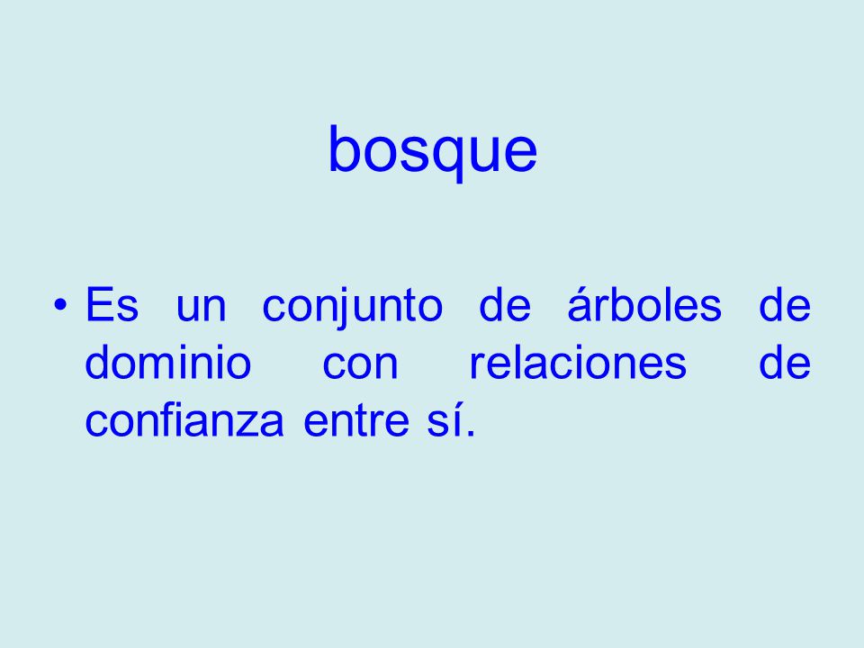 bosque Es un conjunto de árboles de dominio con relaciones de confianza entre sí.