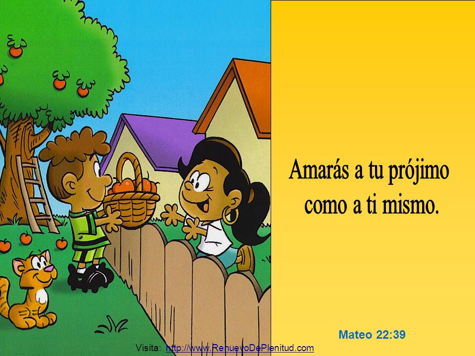 Amarás a tu prójimo como a ti mismo. Mateo 22:39