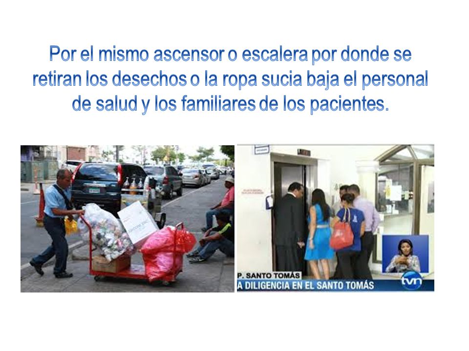 Por el mismo ascensor o escalera por donde se retiran los desechos o la ropa sucia baja el personal de salud y los familiares de los pacientes.