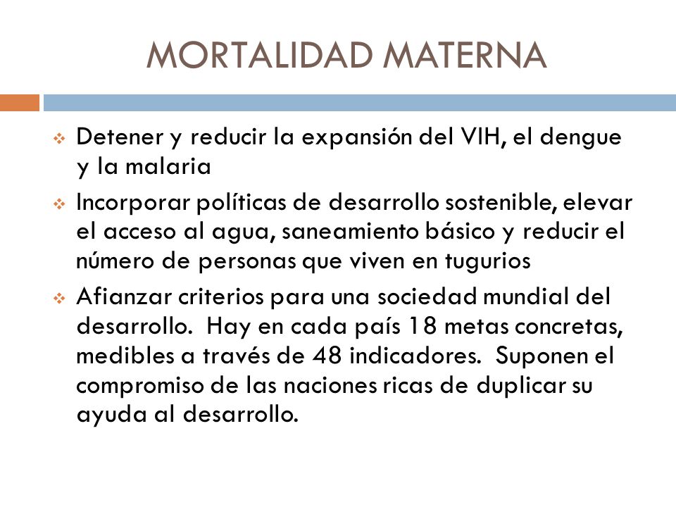 MORTALIDAD MATERNA Detener y reducir la expansión del VIH, el dengue y la malaria.
