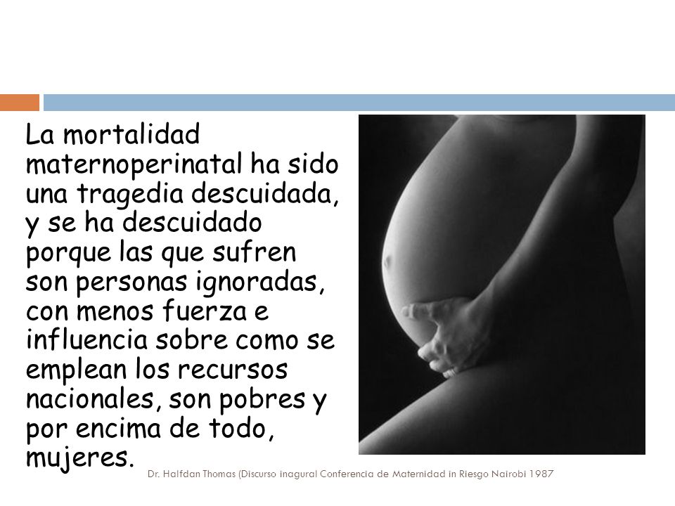 La mortalidad maternoperinatal ha sido una tragedia descuidada, y se ha descuidado porque las que sufren son personas ignoradas, con menos fuerza e influencia sobre como se emplean los recursos nacionales, son pobres y por encima de todo, mujeres.