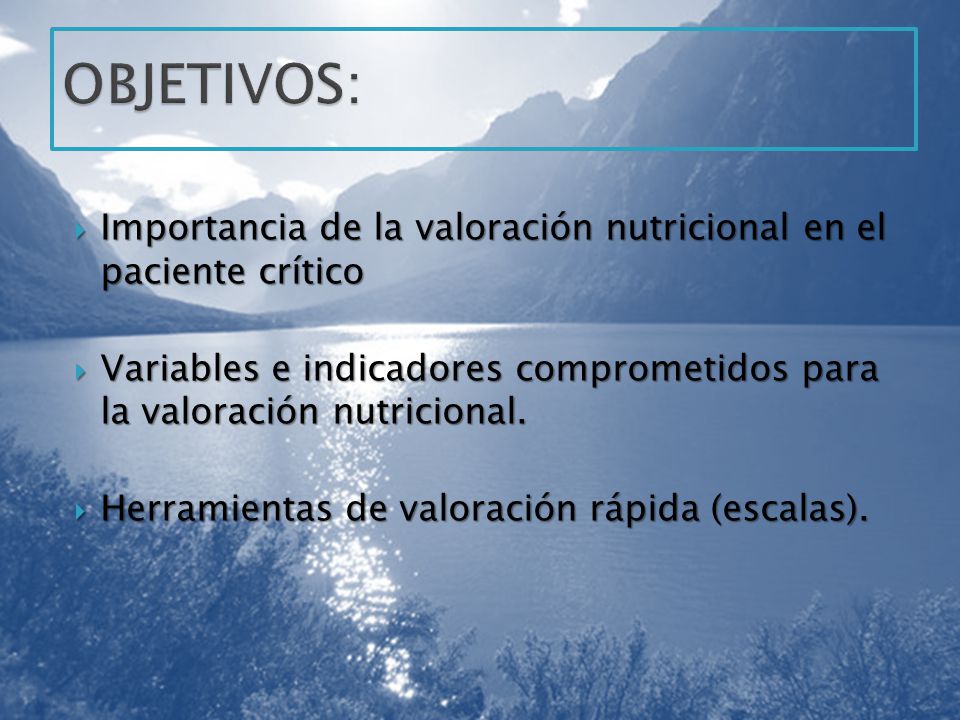 OBJETIVOS: Importancia de la valoración nutricional en el paciente crítico. Variables e indicadores comprometidos para la valoración nutricional.