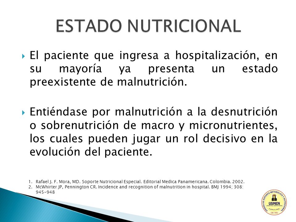 ESTADO NUTRICIONAL El paciente que ingresa a hospitalización, en su mayoría ya presenta un estado preexistente de malnutrición.