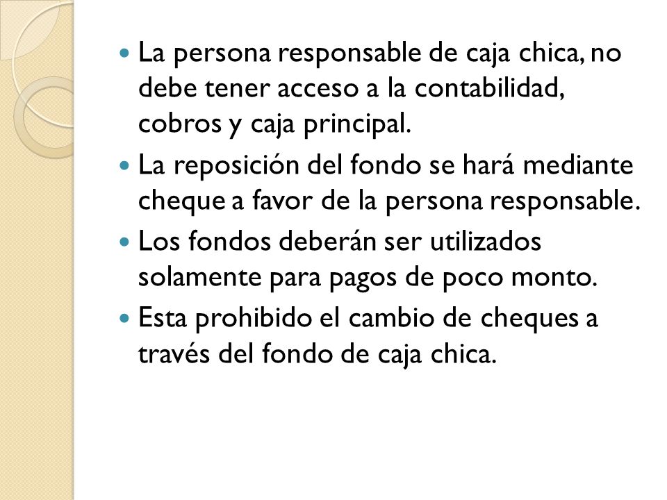 La persona responsable de caja chica, no debe tener acceso a la contabilidad, cobros y caja principal.