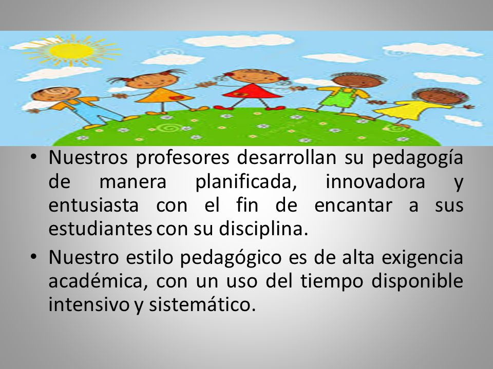 Nuestros profesores desarrollan su pedagogía de manera planificada, innovadora y entusiasta con el fin de encantar a sus estudiantes con su disciplina.