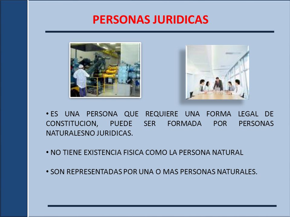 PERSONAS JURIDICAS ES UNA PERSONA QUE REQUIERE UNA FORMA LEGAL DE CONSTITUCION, PUEDE SER FORMADA POR PERSONAS NATURALESNO JURIDICAS.