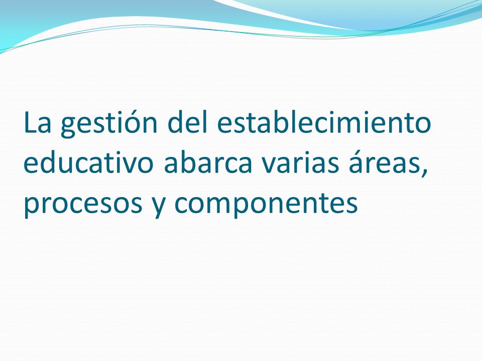 La gestión del establecimiento educativo abarca varias áreas, procesos y componentes