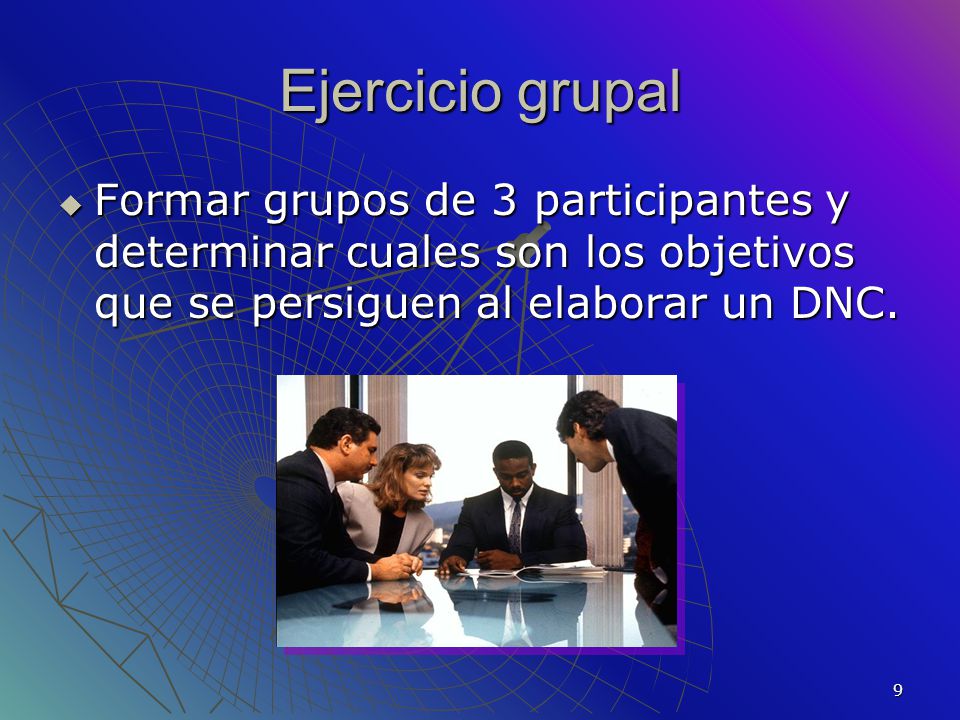 Ejercicio grupal Formar grupos de 3 participantes y determinar cuales son los objetivos que se persiguen al elaborar un DNC.