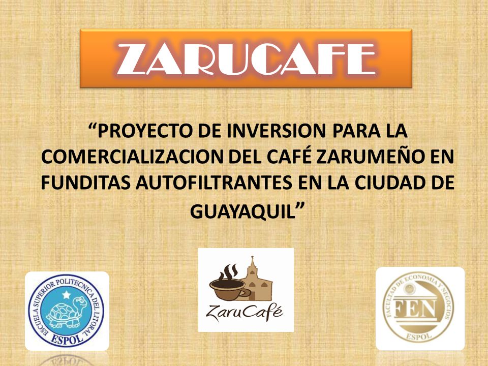 ZARUCAFE PROYECTO DE INVERSION PARA LA COMERCIALIZACION DEL CAFÉ ZARUMEÑO EN FUNDITAS AUTOFILTRANTES EN LA CIUDAD DE GUAYAQUIL