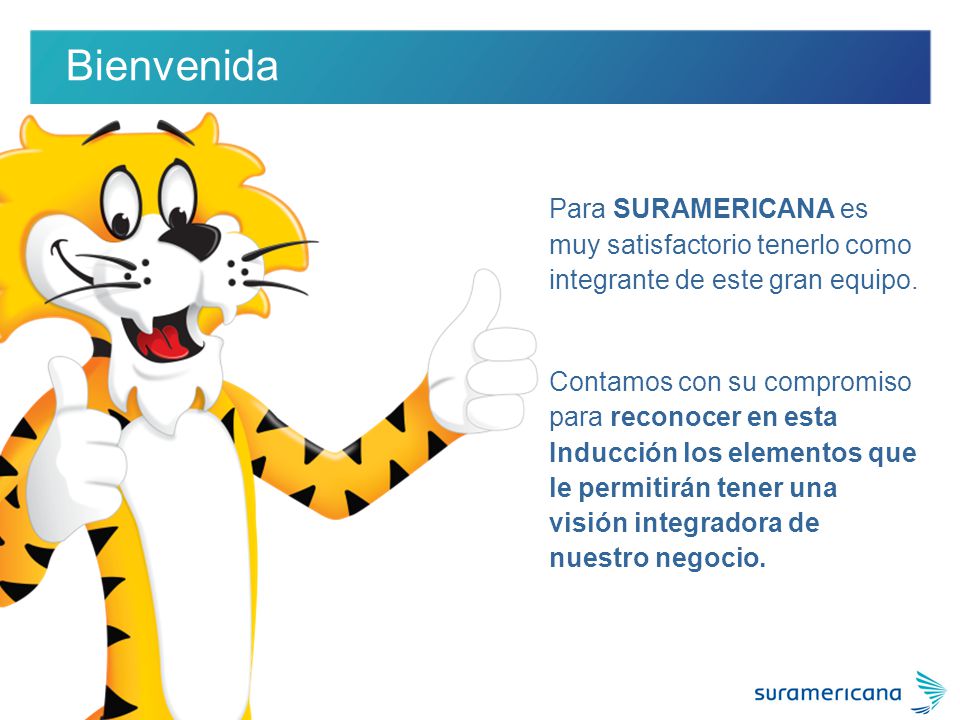 Bienvenida Para SURAMERICANA es muy satisfactorio tenerlo como integrante de este gran equipo.