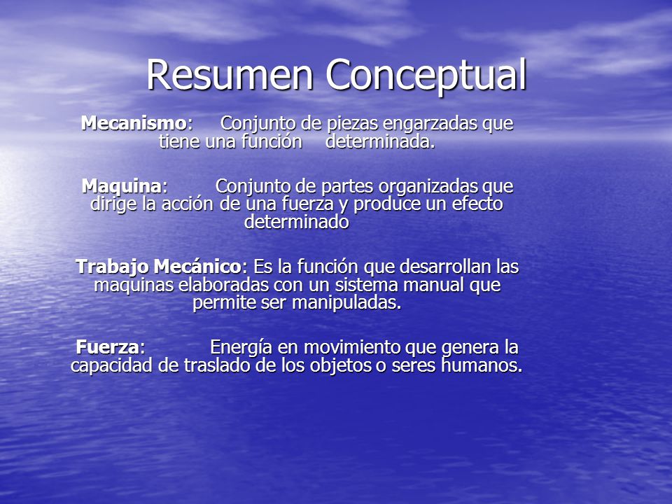 Resumen Conceptual Mecanismo: Conjunto de piezas engarzadas que tiene una función determinada.