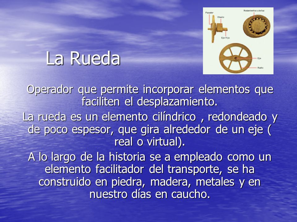 La Rueda Operador que permite incorporar elementos que faciliten el desplazamiento.