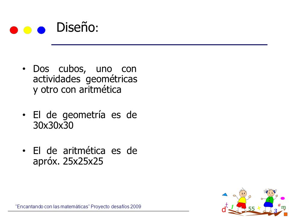 Diseño: Dos cubos, uno con actividades geométricas y otro con aritmética. El de geometría es de 30x30x30.